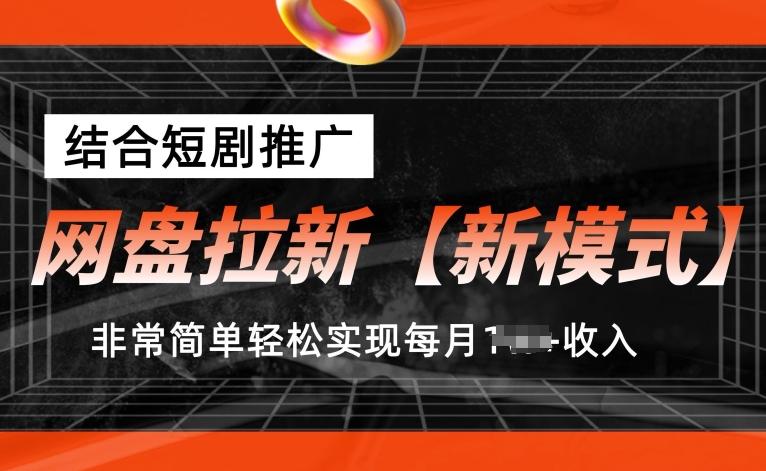 网盘拉新【新模式】，结合短剧推广，听话照做，非常简单轻松实现每月1w+收入【揭秘】-数智网创