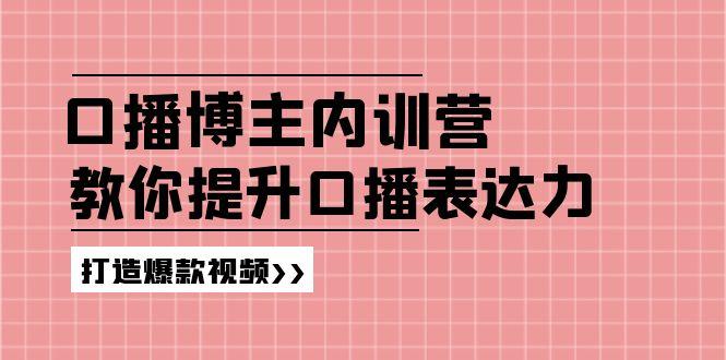 高级口播博主内训营：百万粉丝博主教你提升口播表达力，打造爆款视频-数智网创