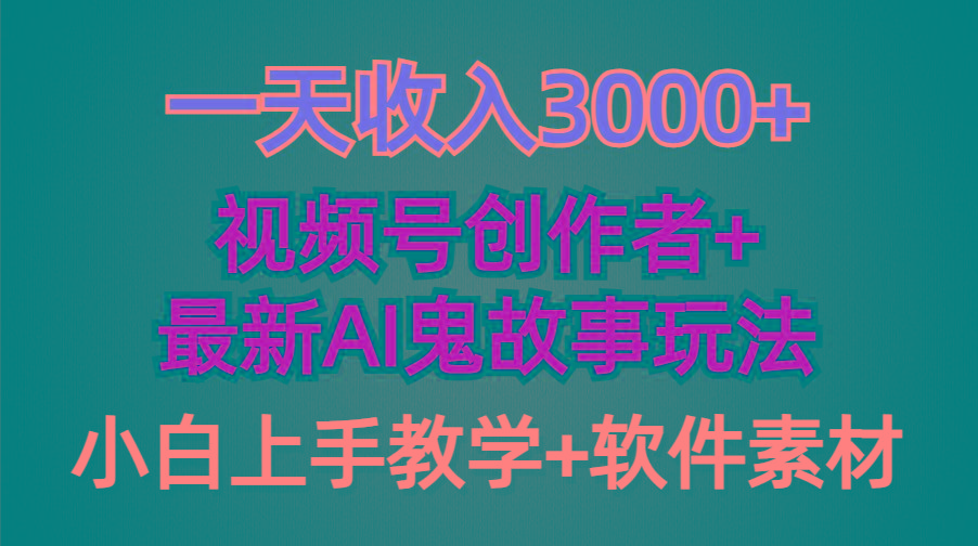 (9445期)一天收入3000+，视频号创作者AI创作鬼故事玩法，条条爆流量，小白也能轻...-数智网创