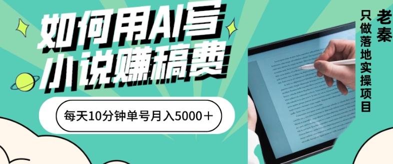 如何用AI写小说赚稿费、每天10分钟、单账号月入5000+